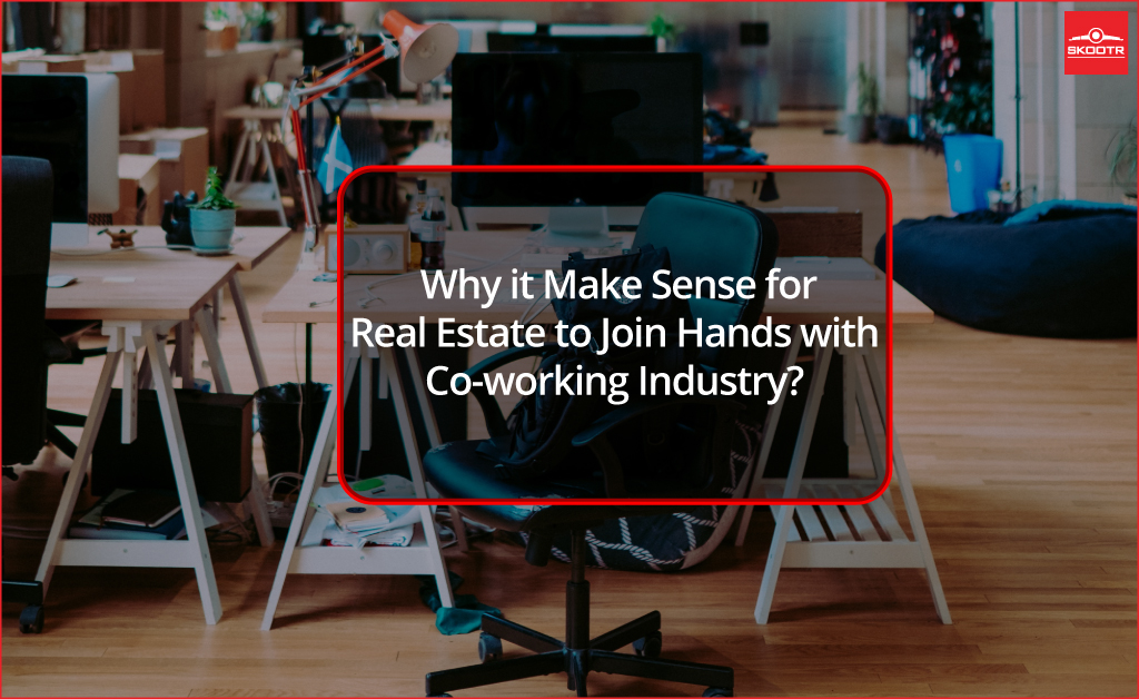 Why it Make Sense for Real Estate to Join Hands with Co-working Industry?